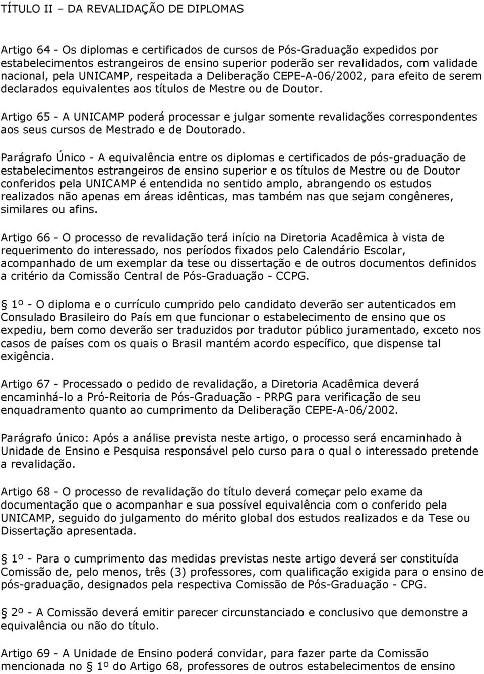 Artigo 65 - A UNICAMP poderá processar e julgar somente revalidações correspondentes aos seus cursos de Mestrado e de Doutorado.