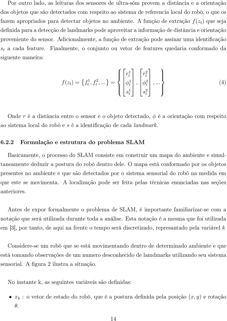 Adicionalmente, a função de extração pode assinar uma identificação s t a cada feature. siguente maneira: Finalmente, o conjunto ou vetor de features quedaria conformado da f(z t ) = { ft 1, ft 2,.