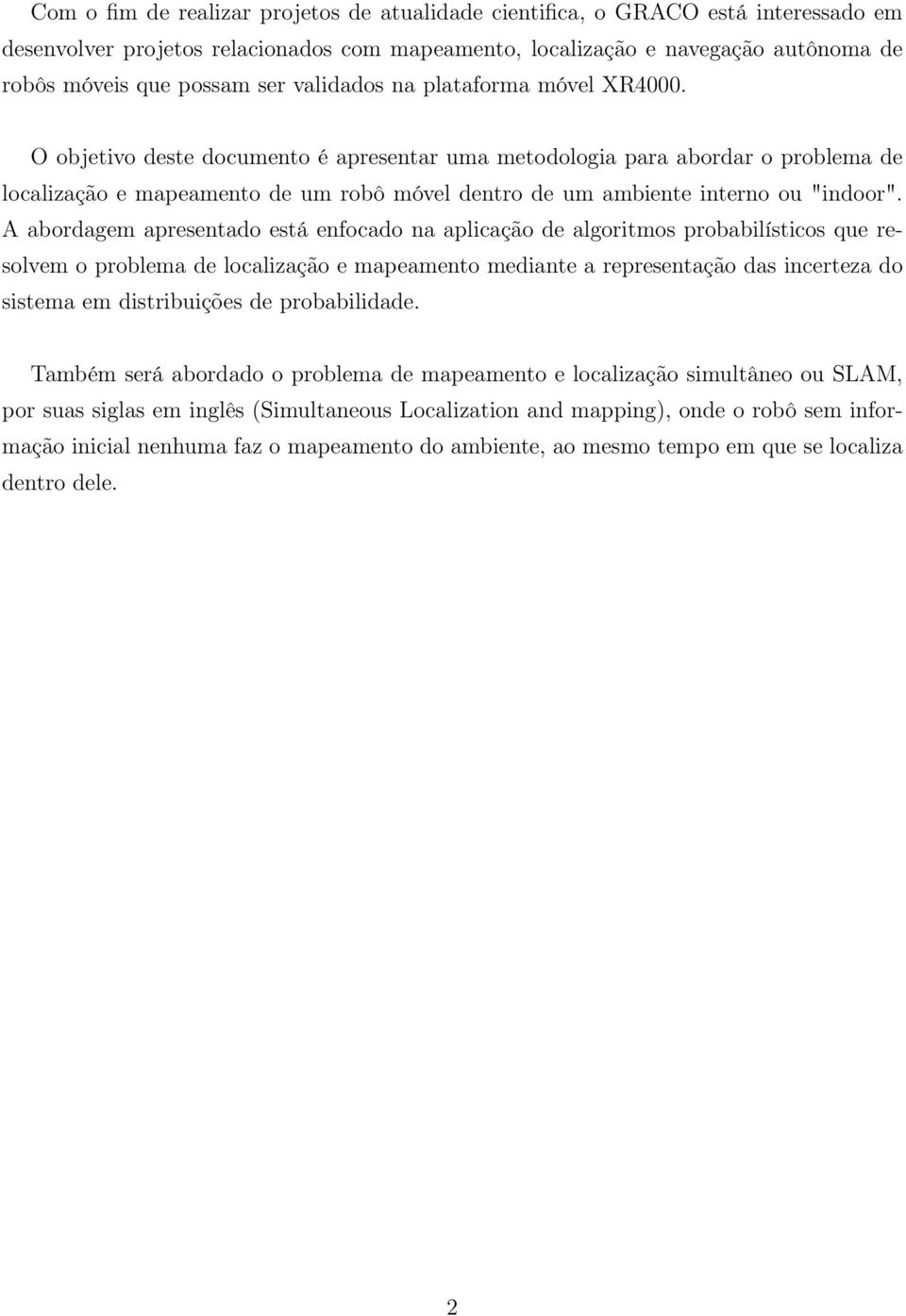 O objetivo deste documento é apresentar uma metodologia para abordar o problema de localização e mapeamento de um robô móvel dentro de um ambiente interno ou "indoor".