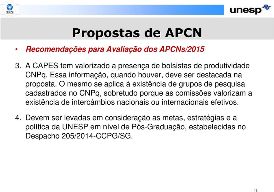 O mesmo se aplica à existência de grupos de pesquisa cadastrados no CNPq, sobretudo porque as comissões valorizam a existência de