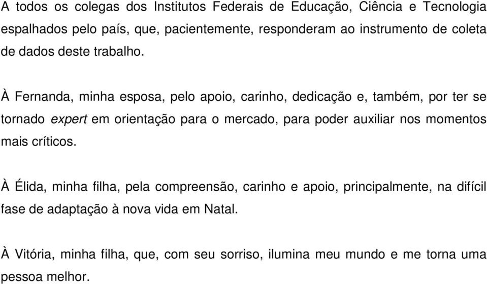 À Fernanda, minha esposa, pelo apoio, carinho, dedicação e, também, por ter se tornado expert em orientação para o mercado, para poder