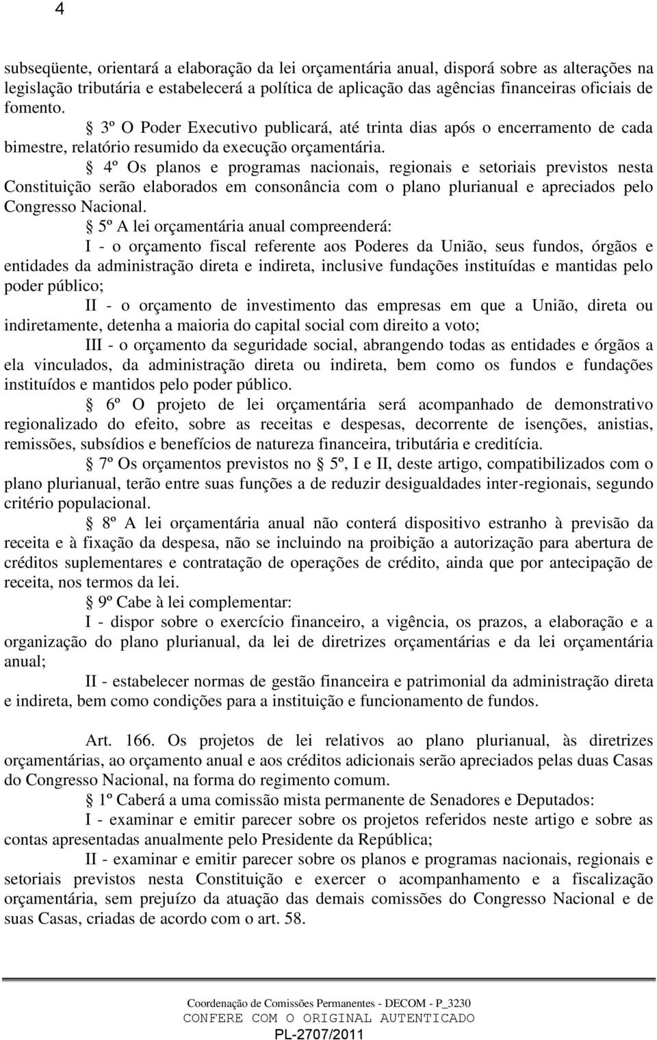 4º Os planos e programas nacionais, regionais e setoriais previstos nesta Constituição serão elaborados em consonância com o plano plurianual e apreciados pelo Congresso Nacional.