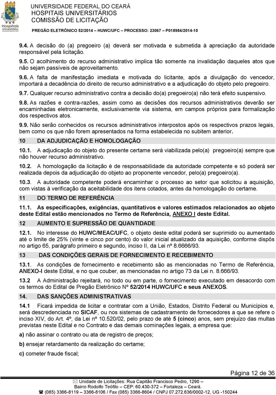 A falta de manifestação imediata e motivada do licitante, após a divulgação do vencedor, importará a decadência do direito de recurso administrativo e a adjudicação do objeto pelo pregoeiro. 9.7.