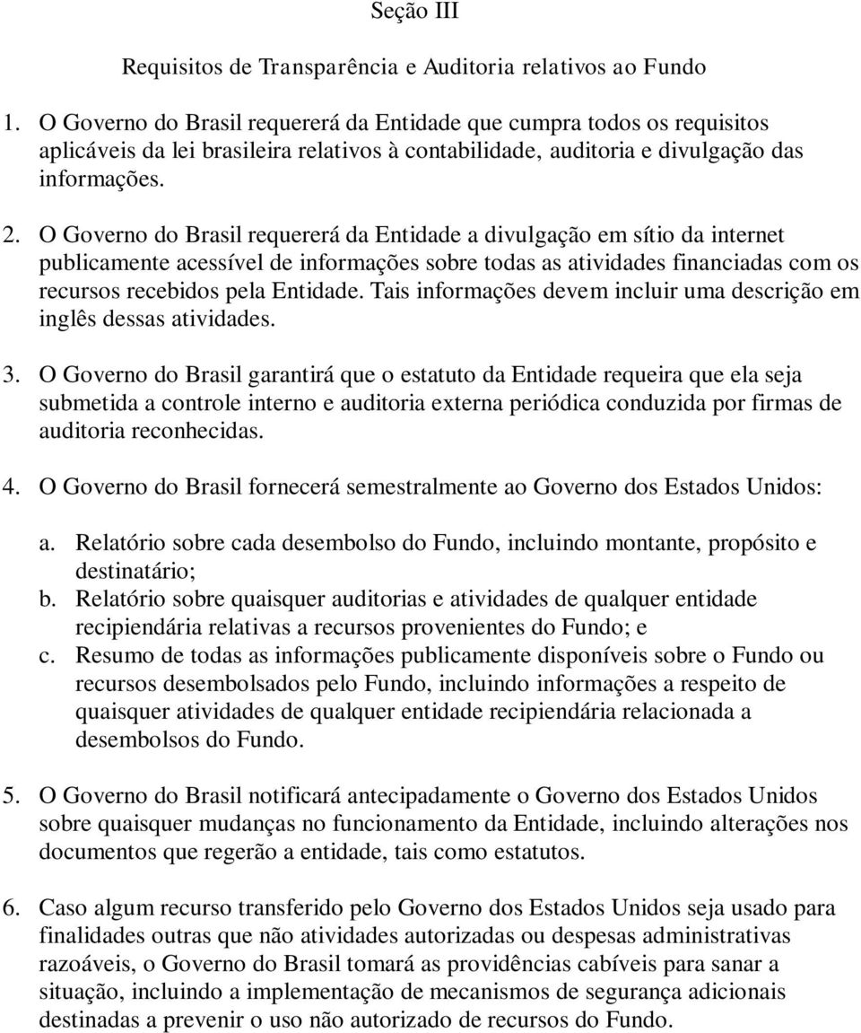 O Governo do Brasil requererá da Entidade a divulgação em sítio da internet publicamente acessível de informações sobre todas as atividades financiadas com os recursos recebidos pela Entidade.