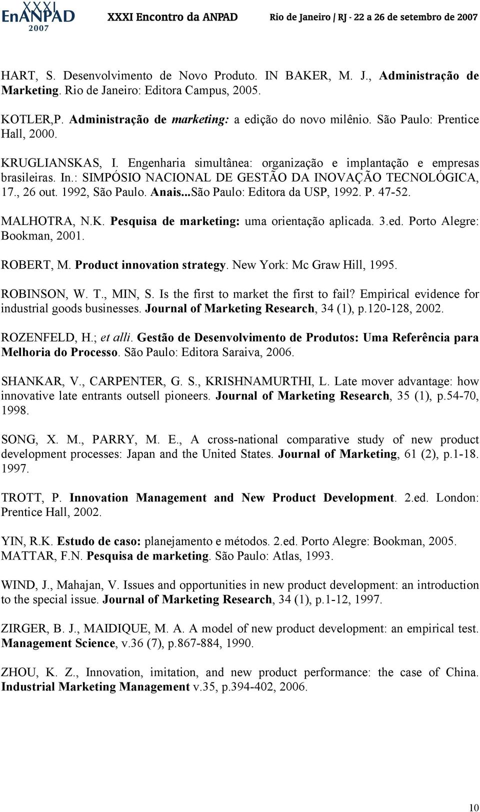 1992, São Paulo. Anais...São Paulo: Editora da USP, 1992. P. 47-52. MALHOTRA, N.K. Pesquisa de marketing: uma orientação aplicada. 3.ed. Porto Alegre: Bookman, 2001. ROBERT, M.