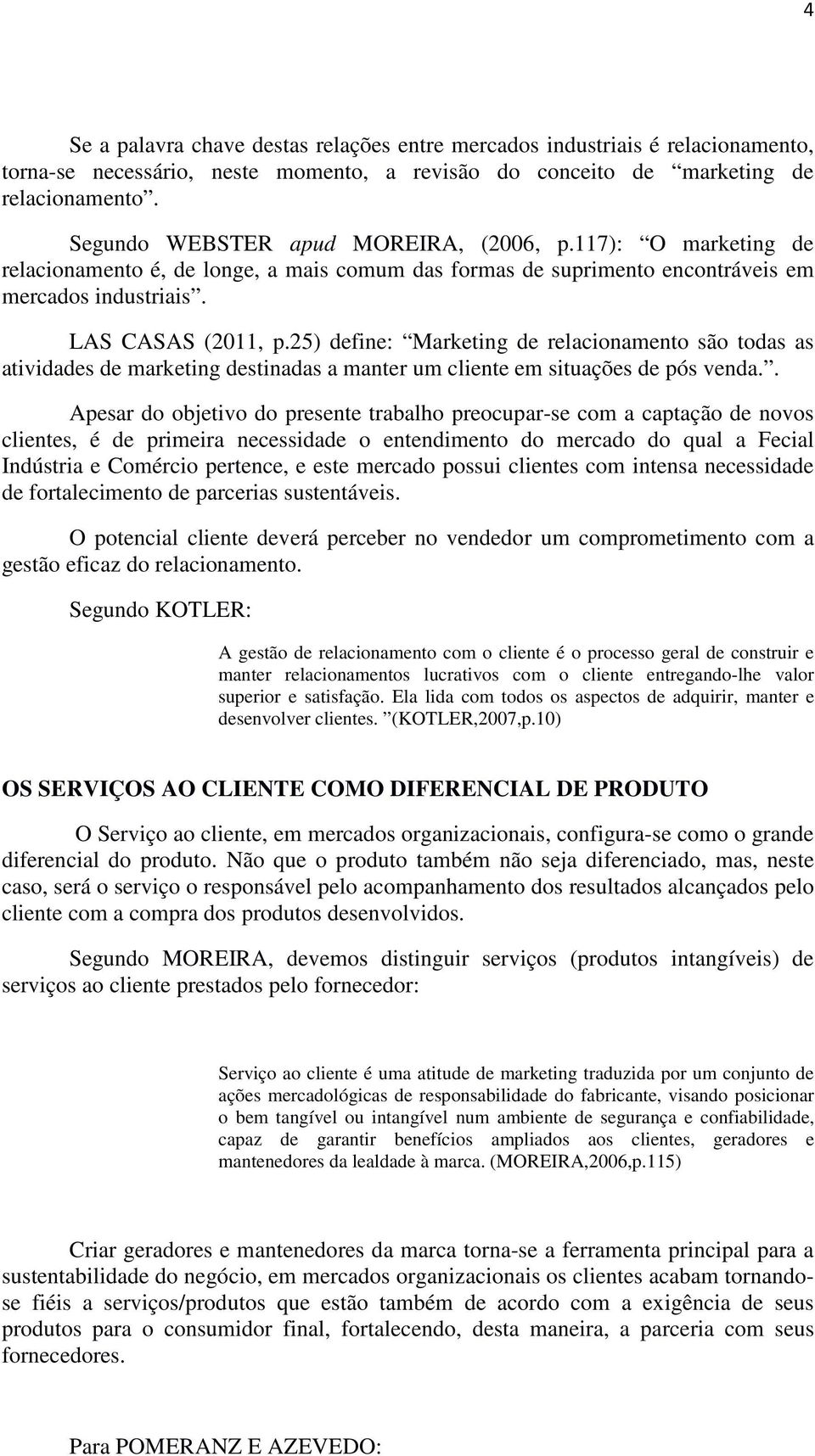 25) define: Marketing de relacionamento são todas as atividades de marketing destinadas a manter um cliente em situações de pós venda.