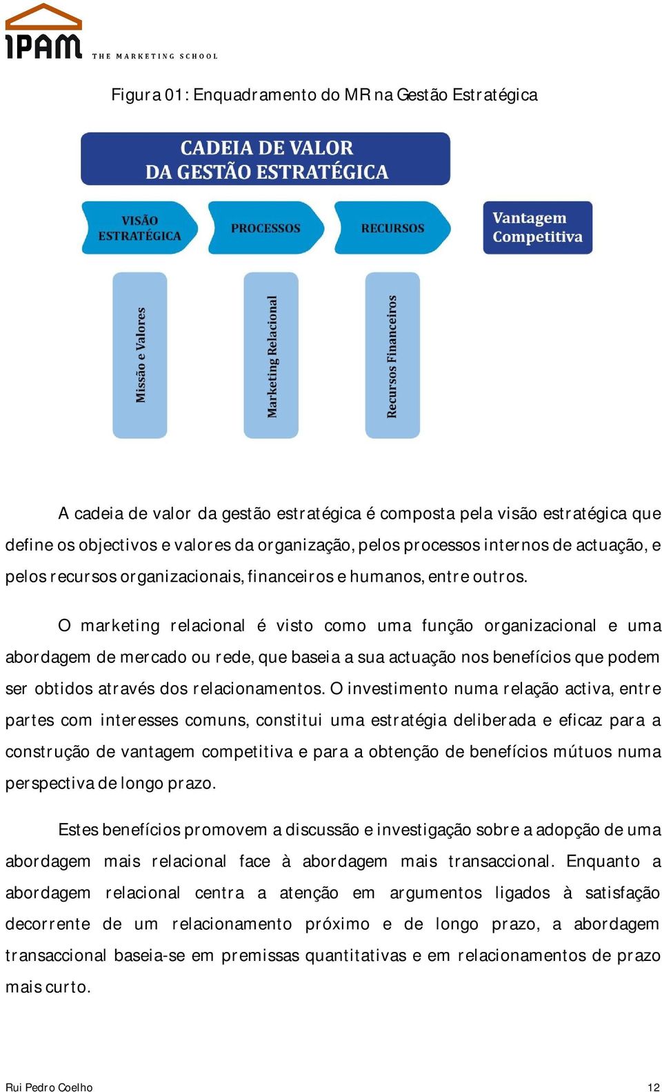 O marketing relacional é visto como uma função organizacional e uma abordagem de mercado ou rede, que baseia a sua actuação nos benefícios que podem ser obtidos através dos relacionamentos.