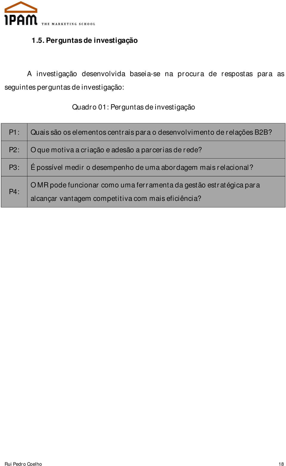 P2: O que motiva a criação e adesão a parcerias de rede? P3: É possível medir o desempenho de uma abordagem mais relacional?