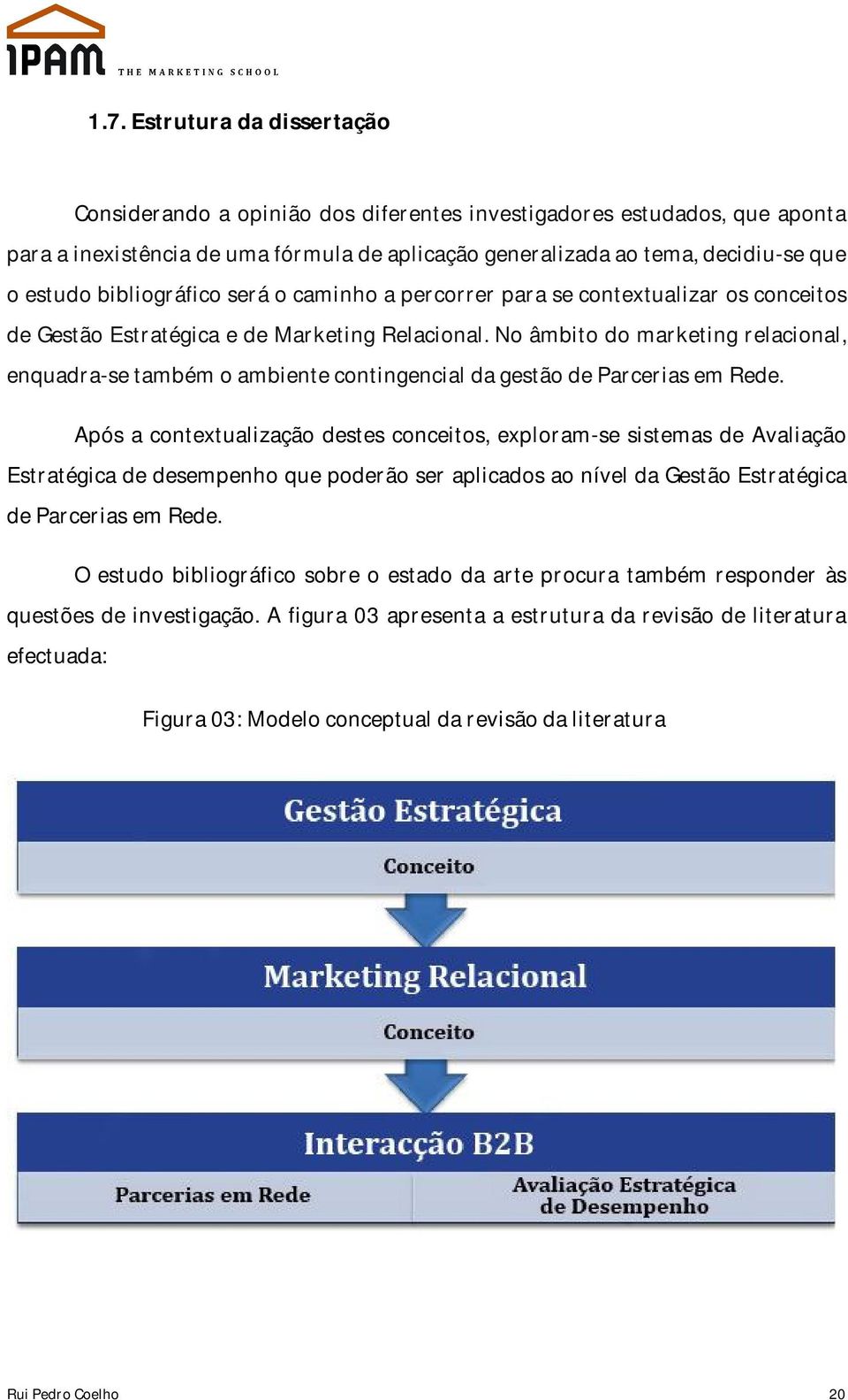 No âmbito do marketing relacional, enquadra-se também o ambiente contingencial da gestão de Parcerias em Rede.