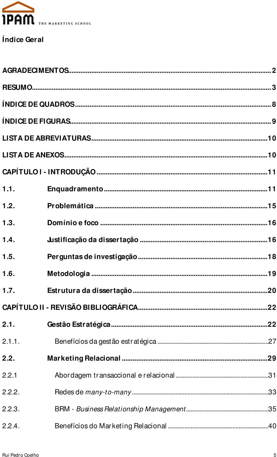 Estrutura da dissertação... 20 CAPÍTULO II - REVISÃO BIBLIOGRÁFICA... 22 2.1. Gestão Estratégica... 22 2.1.1. Benefícios da gestão estratégica...27 2.2. Marketing Relacional... 29 2.