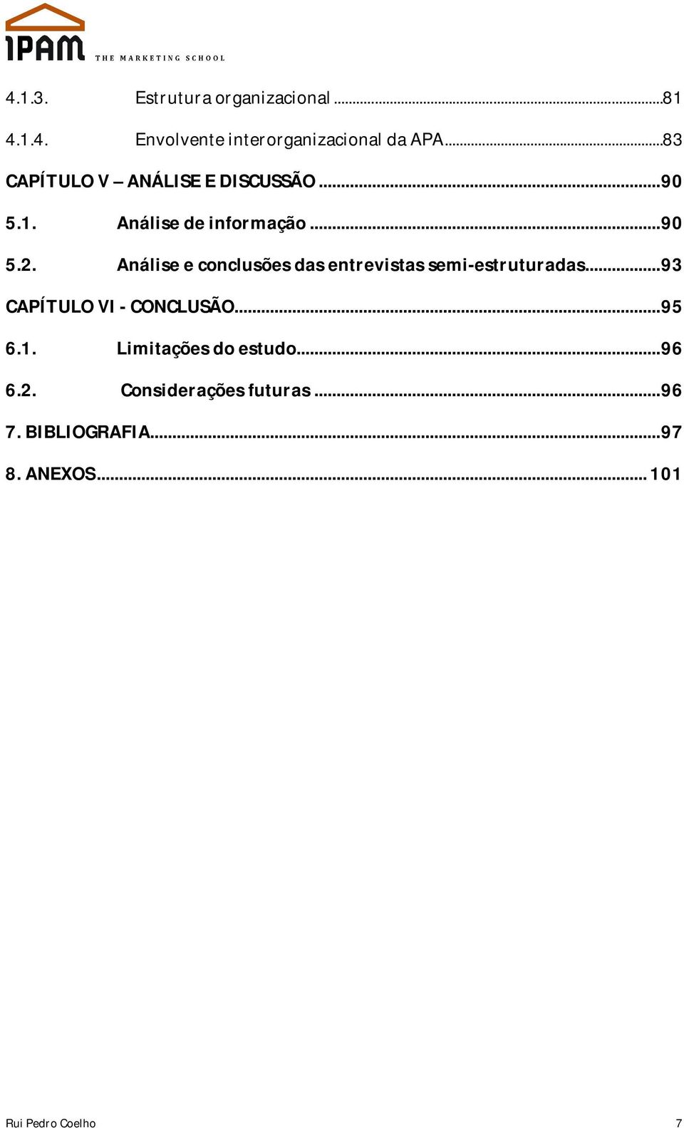 Análise e conclusões das entrevistas semi-estruturadas... 93 CAPÍTULO VI - CONCLUSÃO... 95 6.