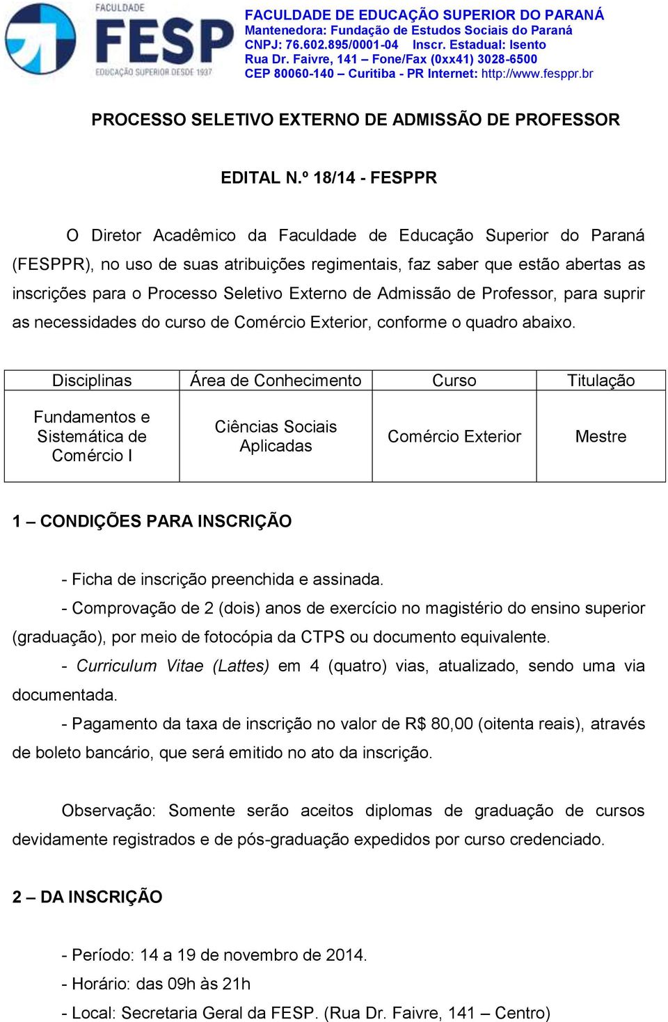 º 18/14 - FESPPR O Diretor Acadêmico da Faculdade de Educação Superior do Paraná (FESPPR), no uso de suas atribuições regimentais, faz saber que estão abertas as inscrições para o Processo Seletivo