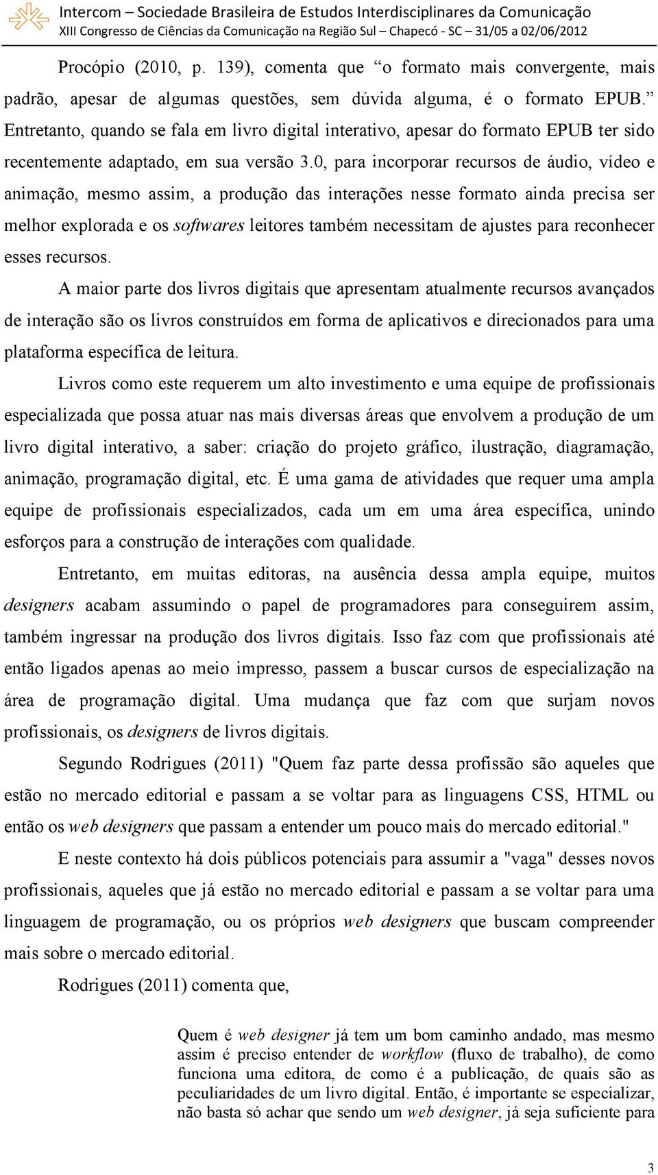 0, para incorporar recursos de áudio, vídeo e animação, mesmo assim, a produção das interações nesse formato ainda precisa ser melhor explorada e os softwares leitores também necessitam de ajustes