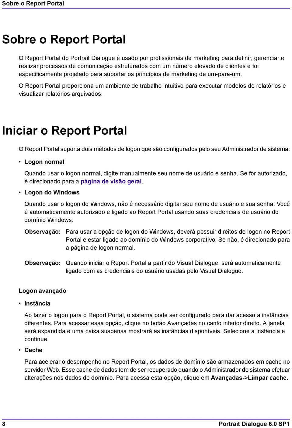 O Report Portal proporciona um ambiente de trabalho intuitivo para executar modelos de relatórios e visualizar relatórios arquivados.