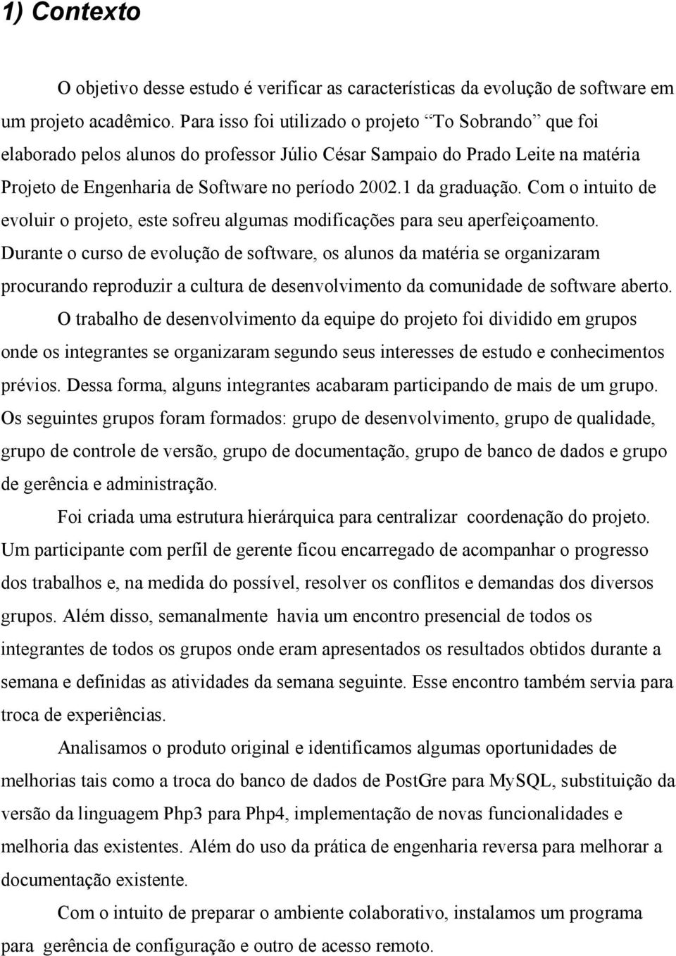 1 da graduação. Com o intuito de evoluir o projeto, este sofreu algumas modificações para seu aperfeiçoamento.