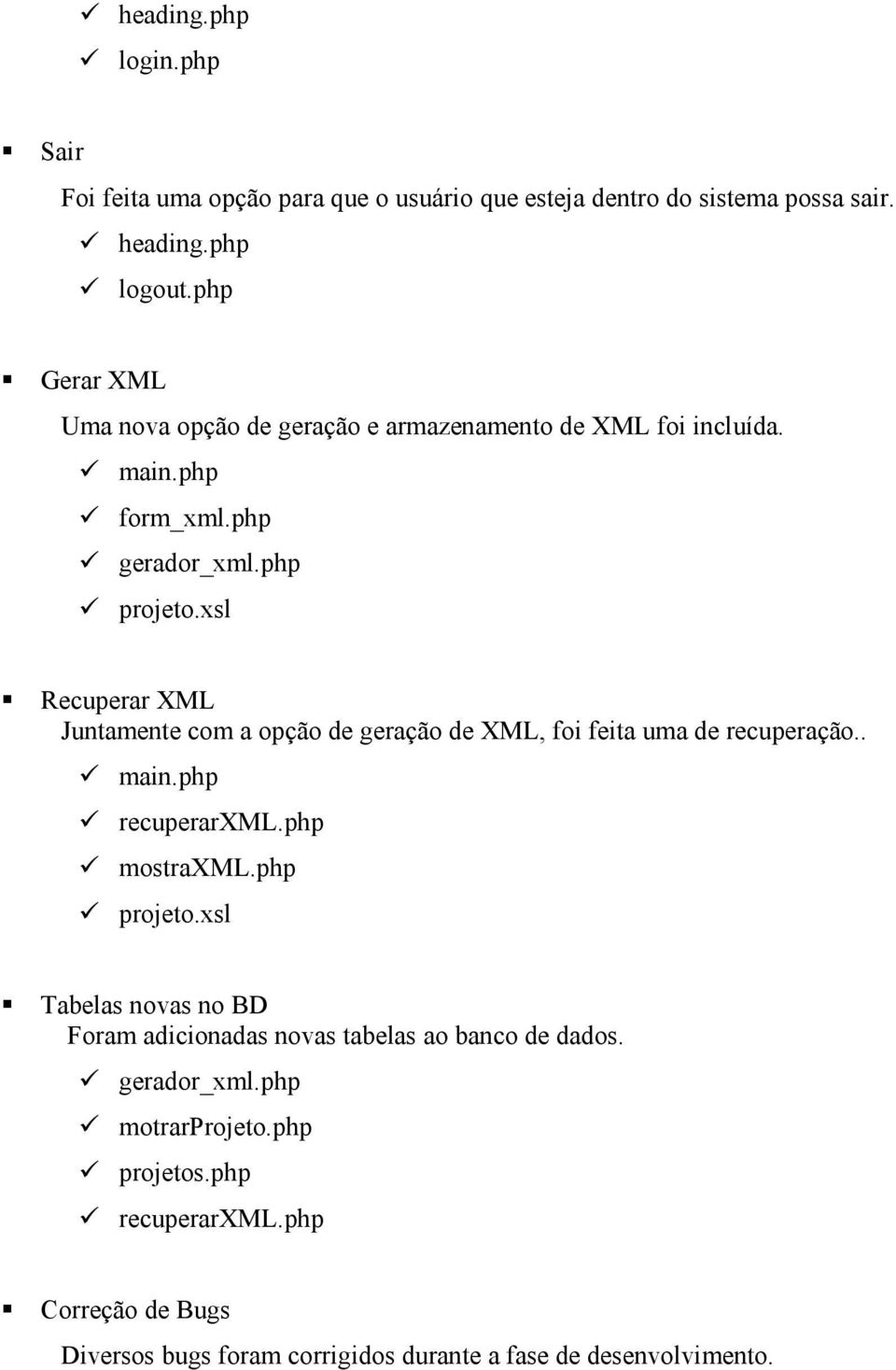 xsl Recuperar XML Juntamente com a opção de geração de XML, foi feita uma de recuperação.. main.php recuperarxml.php mostraxml.php projeto.