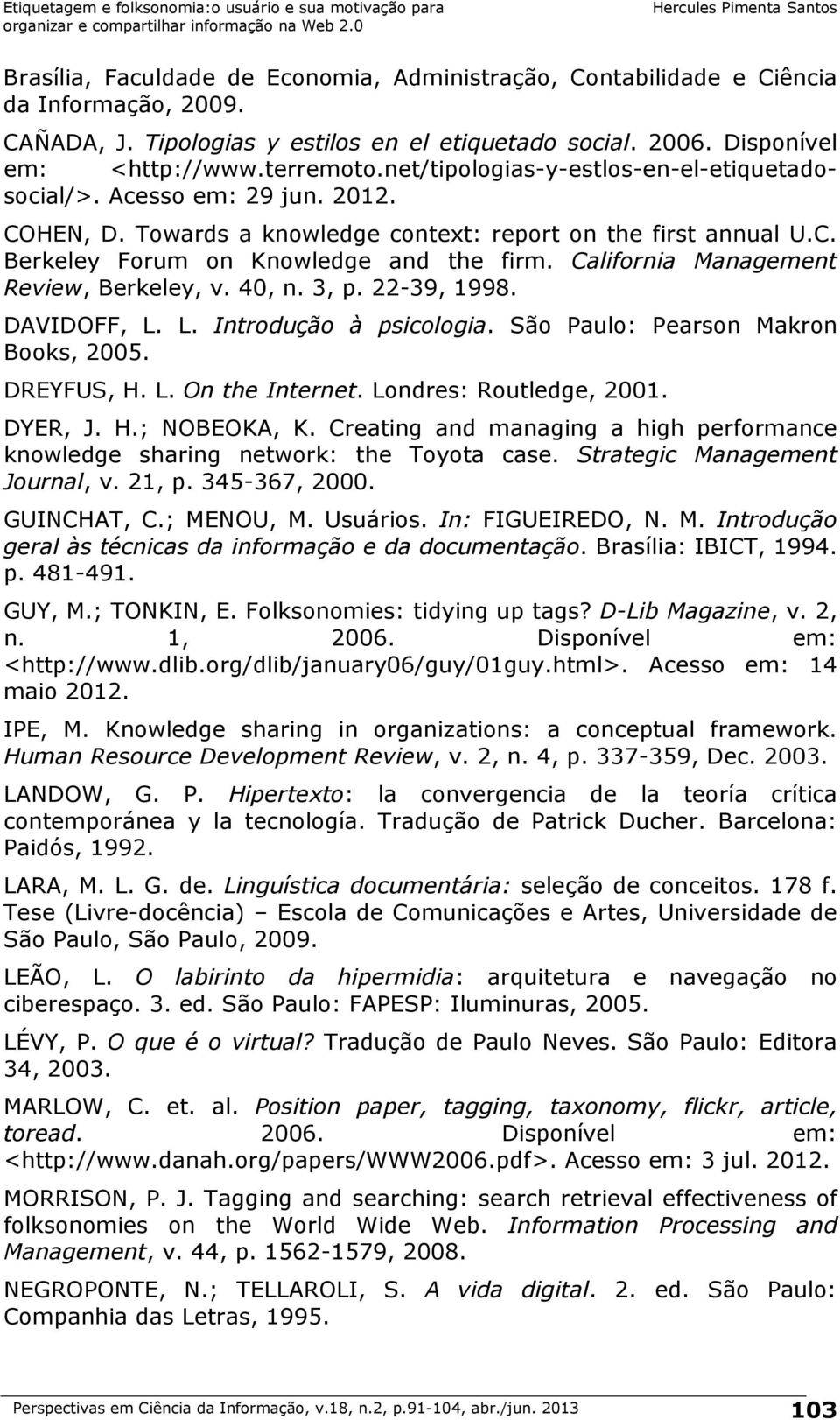 California Management Review, Berkeley, v. 40, n. 3, p. 22-39, 1998. DAVIDOFF, L. L. Introdução à psicologia. São Paulo: Pearson Makron Books, 2005. DREYFUS, H. L. On the Internet.