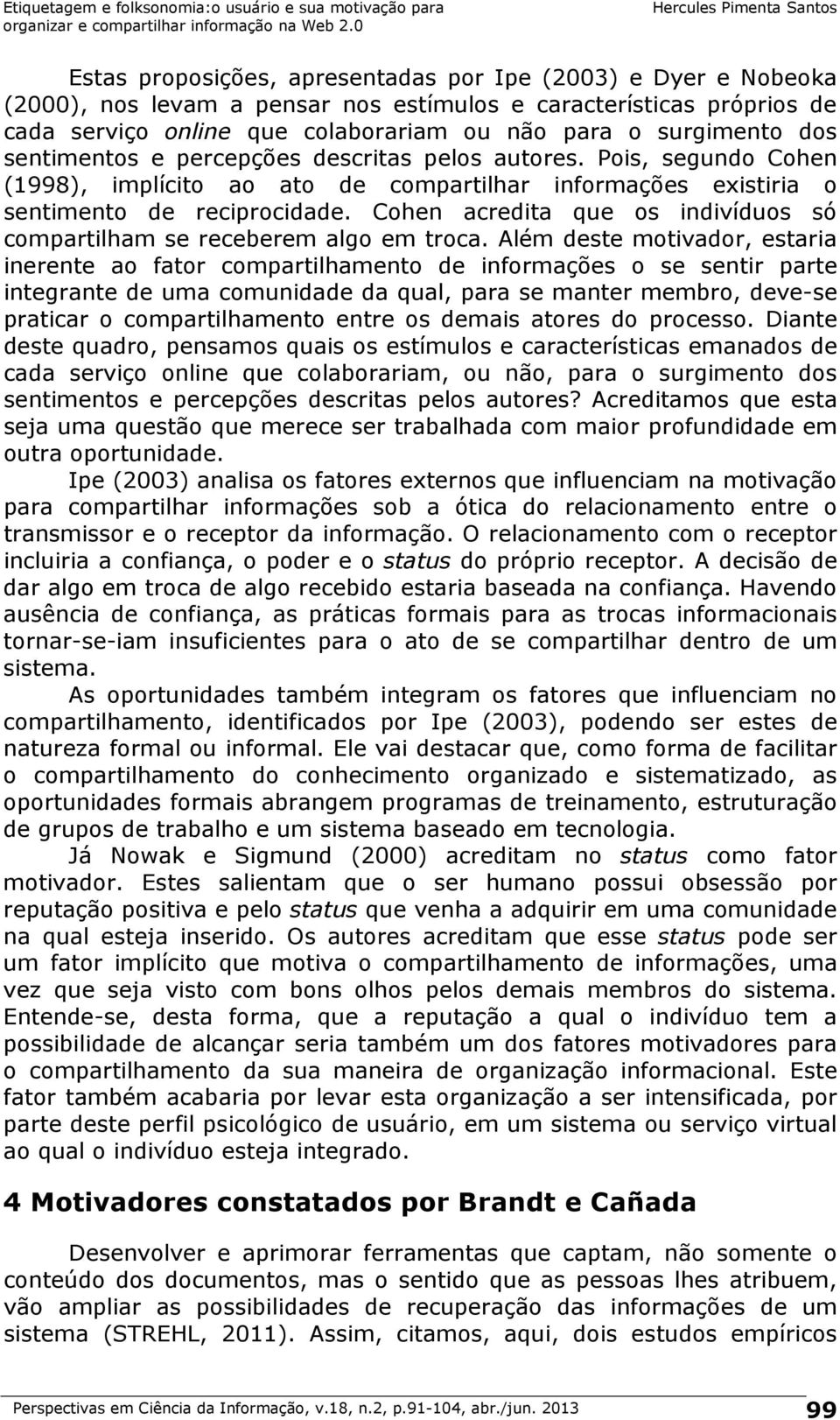 Cohen acredita que os indivíduos só compartilham se receberem algo em troca.