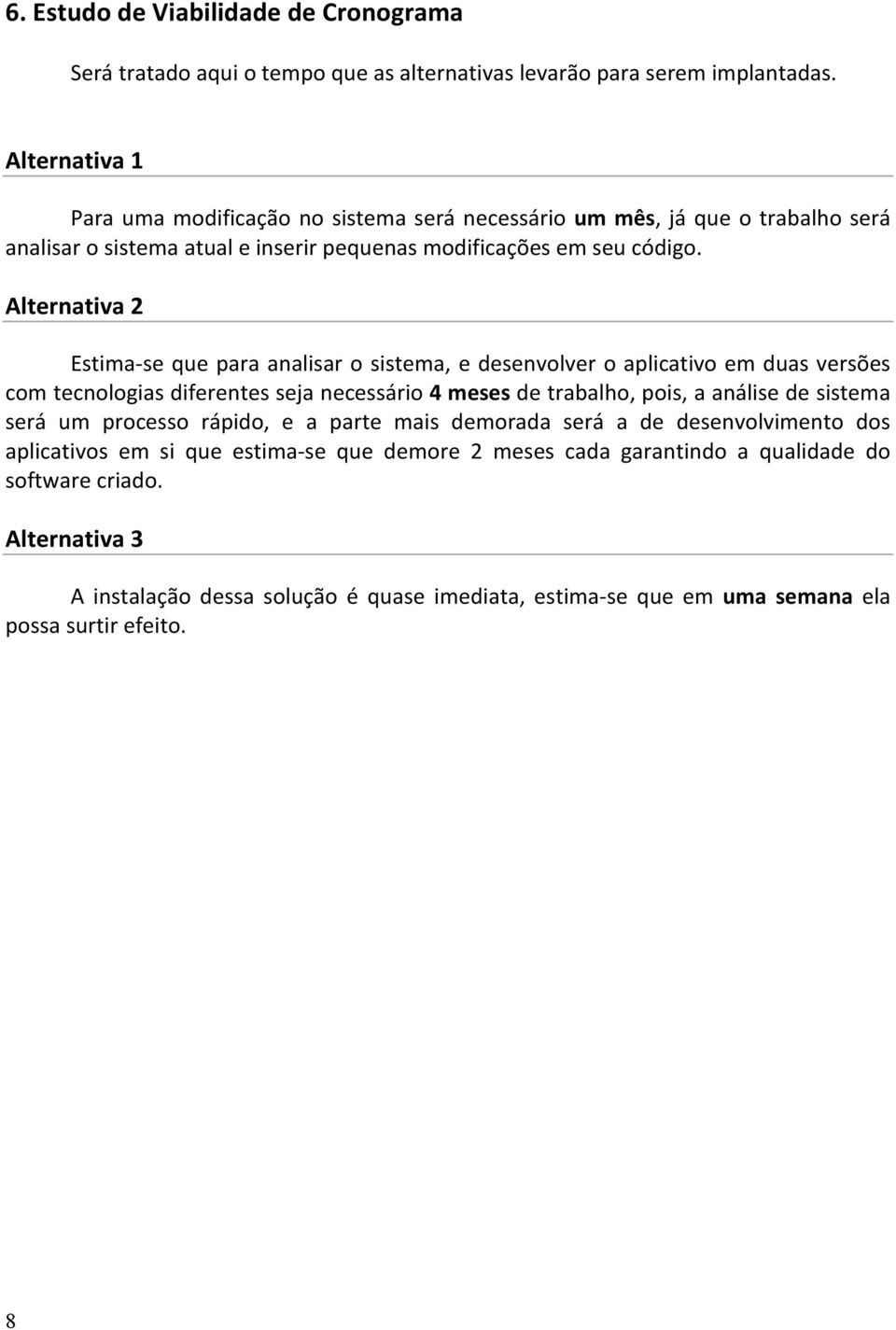 Alternativa 2 Estima- se que para analisar o sistema, e desenvolver o aplicativo em duas versões com tecnologias diferentes seja necessário 4 meses de trabalho, pois, a análise de sistema