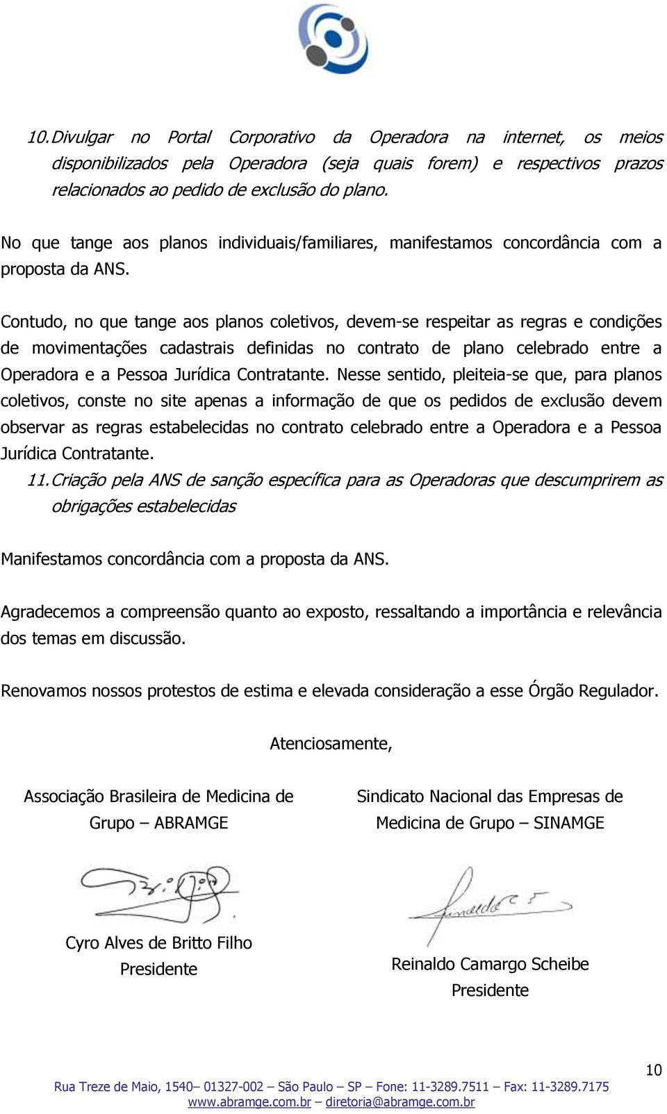 Contudo, no que tange aos planos coletivos, devem-se respeitar as regras e condições de movimentações cadastrais definidas no contrato de plano celebrado entre a Operadora e a Pessoa Jurídica