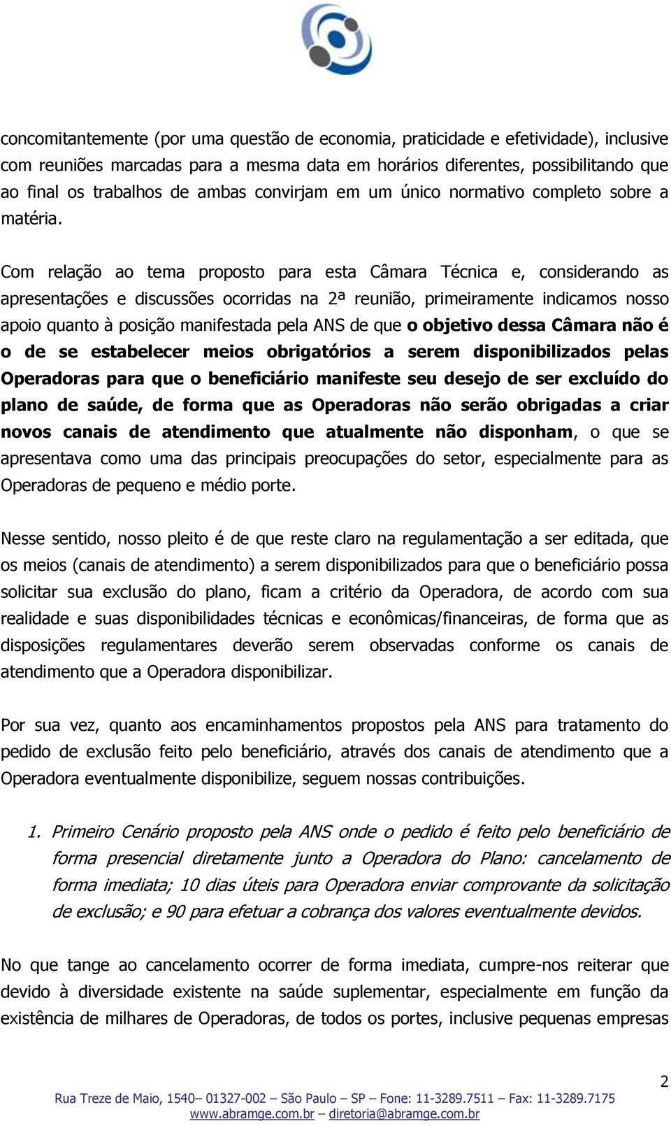 Com relação ao tema proposto para esta Câmara Técnica e, considerando as apresentações e discussões ocorridas na 2ª reunião, primeiramente indicamos nosso apoio quanto à posição manifestada pela ANS