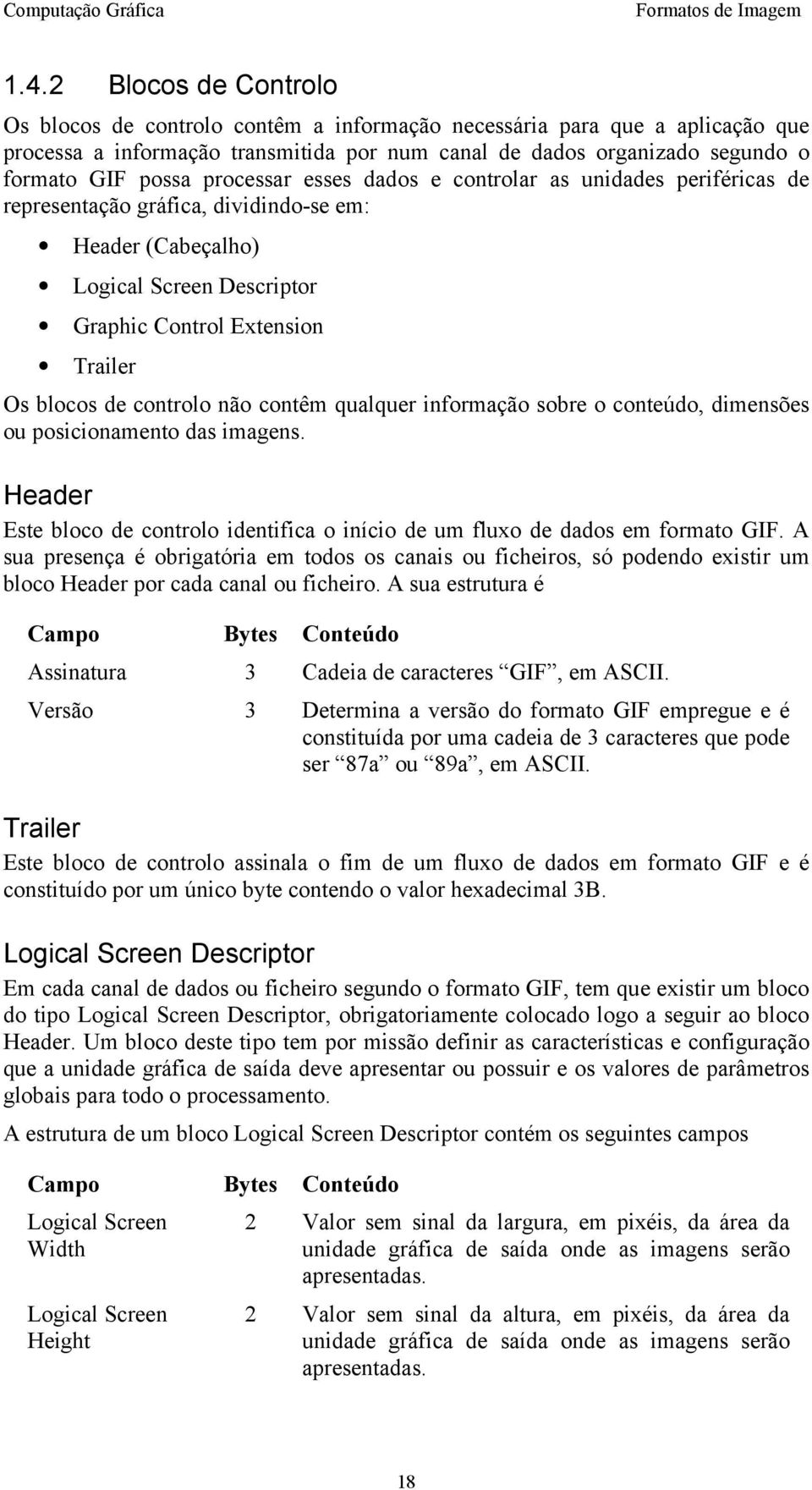 processar esses dados e controlar as unidades periféricas de representação gráfica, dividindo-se em: Header (Cabeçalho) Logical Screen Descriptor Graphic Control Extension Trailer Os blocos de