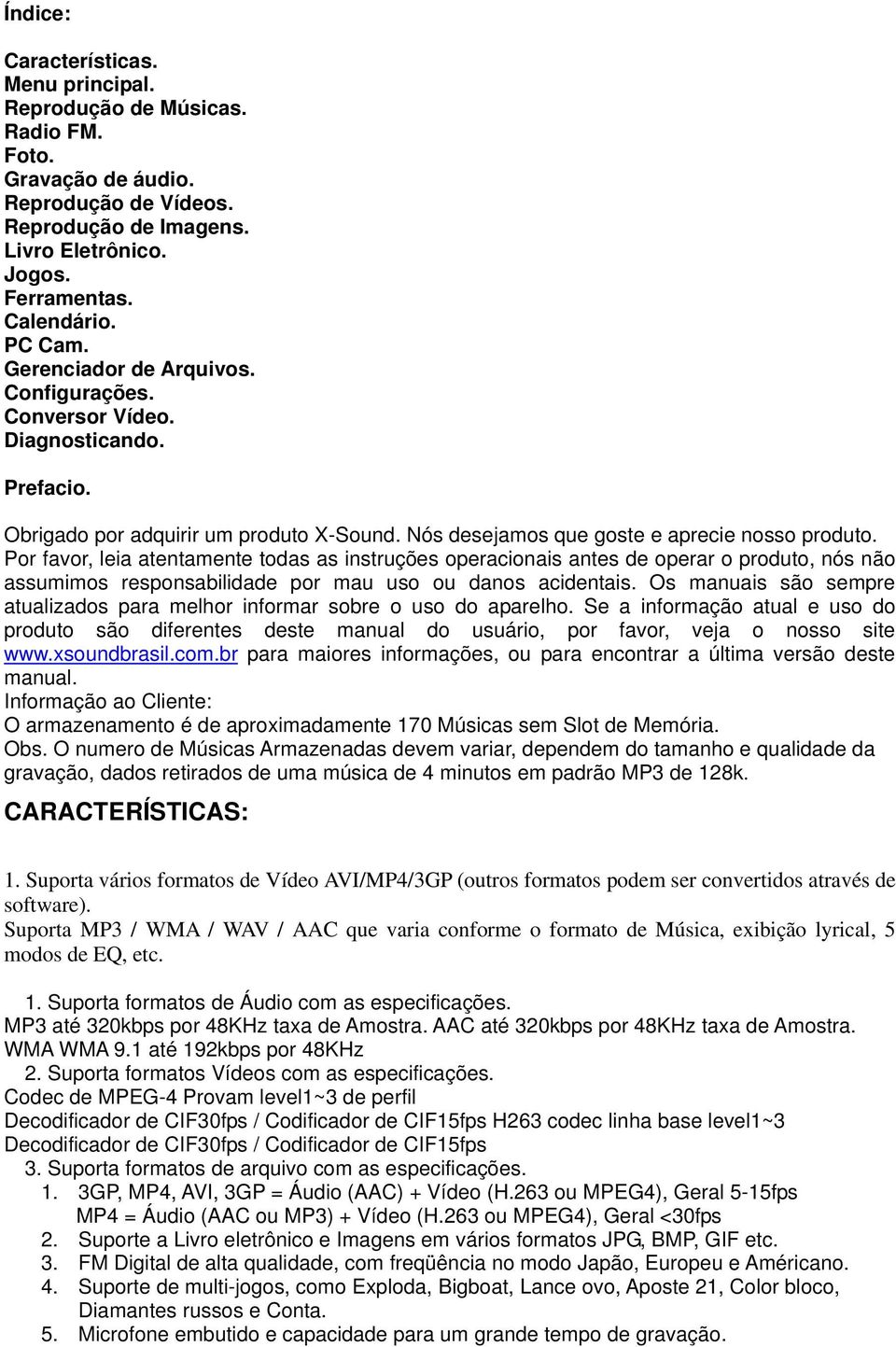 Por favor, leia atentamente todas as instruções operacionais antes de operar o produto, nós não assumimos responsabilidade por mau uso ou danos acidentais.