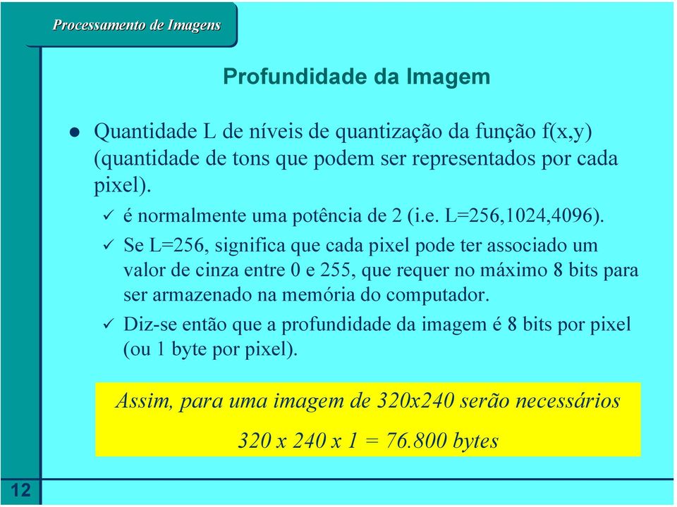 Se L=256, significa que cada pixel pode ter associado um valor de cinza entre e 255, que requer no máximo 8 bits para ser