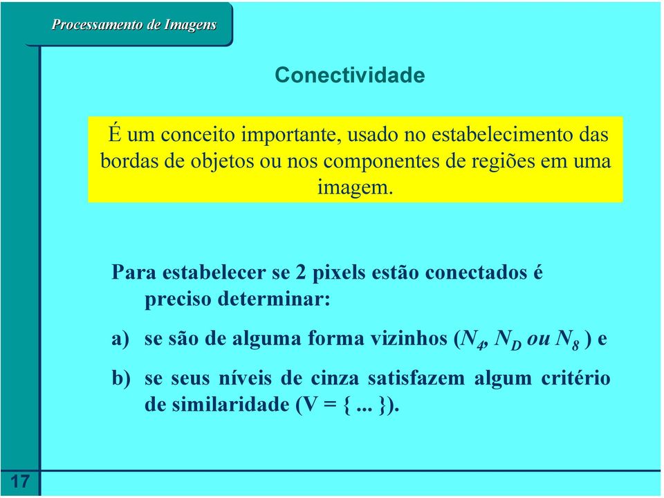 Para estabelecer se 2 pixels estão conectados é preciso determinar: a) se são de