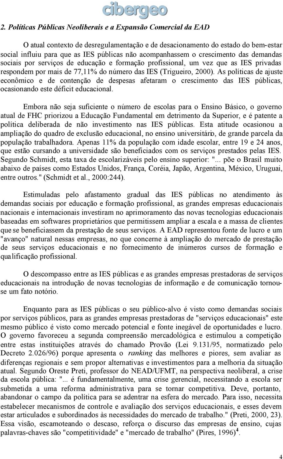 As políticas de ajuste econômico e de contenção de despesas afetaram o crescimento das IES públicas, ocasionando este déficit educacional.