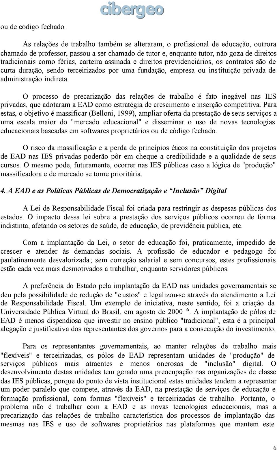 carteira assinada e direitos previdenciários, os contratos são de curta duração, sendo terceirizados por uma fundação, empresa ou instituição privada de administração indireta.