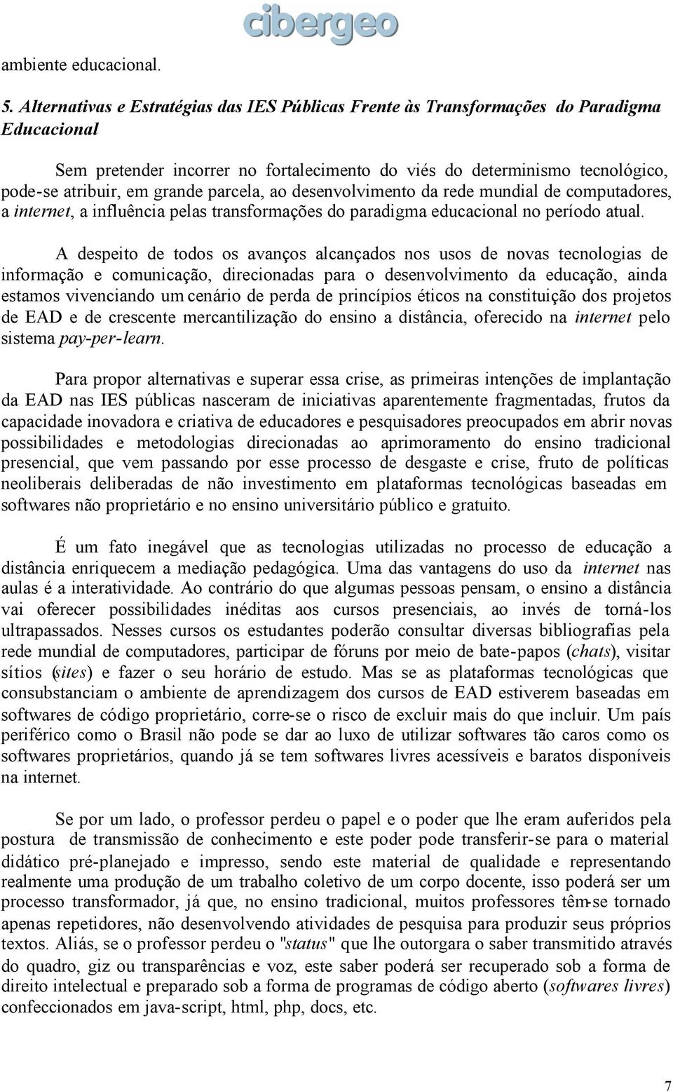 parcela, ao desenvolvimento da rede mundial de computadores, a internet, a influência pelas transformações do paradigma educacional no período atual.