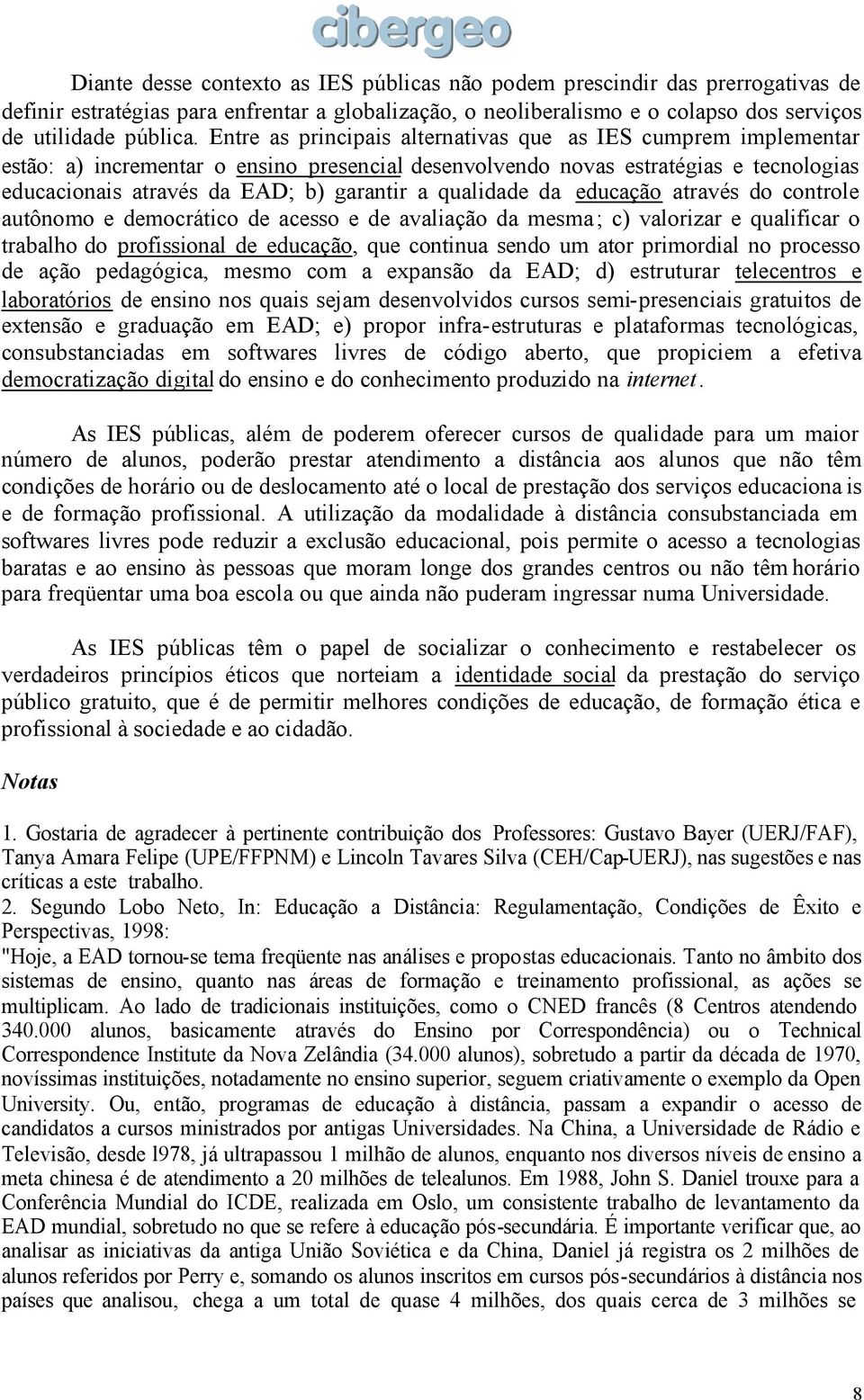 qualidade da educação através do controle autônomo e democrático de acesso e de avaliação da mesma ; c) valorizar e qualificar o trabalho do profissional de educação, que continua sendo um ator