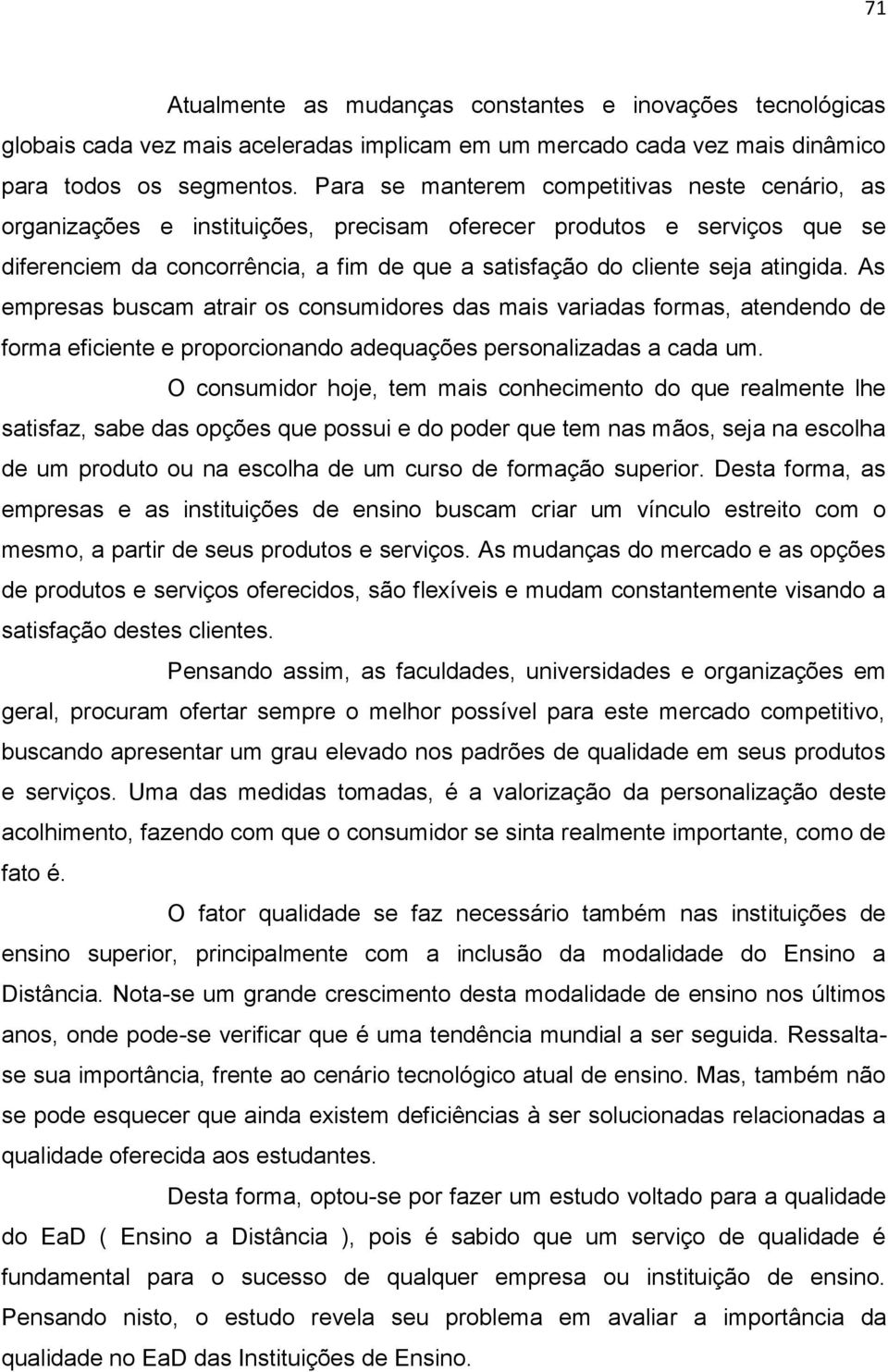 atingida. As empresas buscam atrair os consumidores das mais variadas formas, atendendo de forma eficiente e proporcionando adequações personalizadas a cada um.