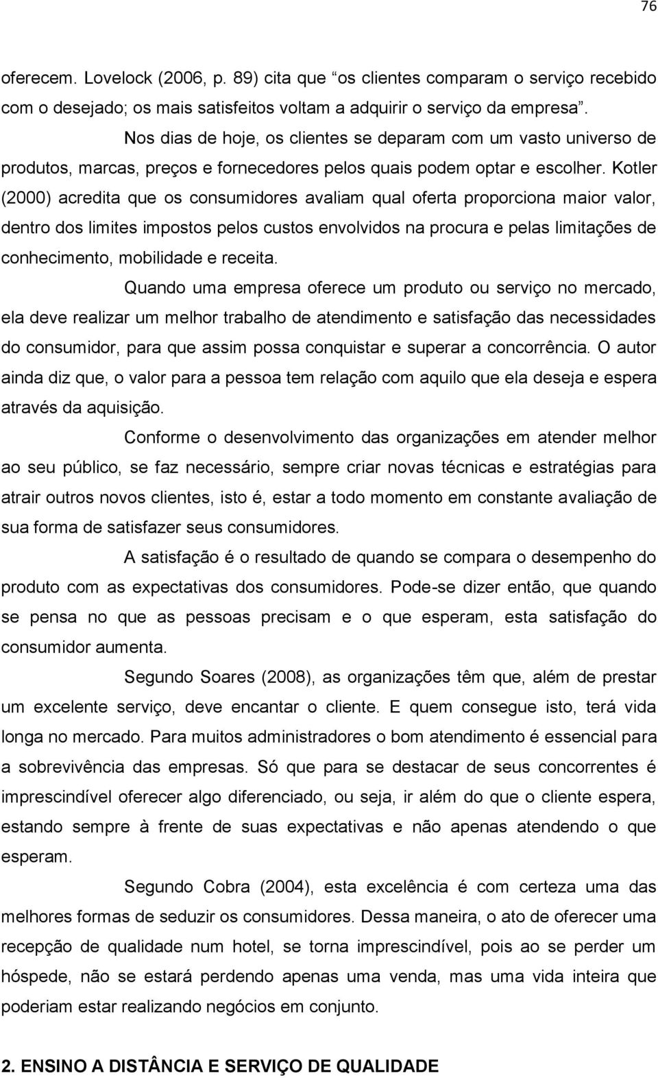 Kotler (2000) acredita que os consumidores avaliam qual oferta proporciona maior valor, dentro dos limites impostos pelos custos envolvidos na procura e pelas limitações de conhecimento, mobilidade e