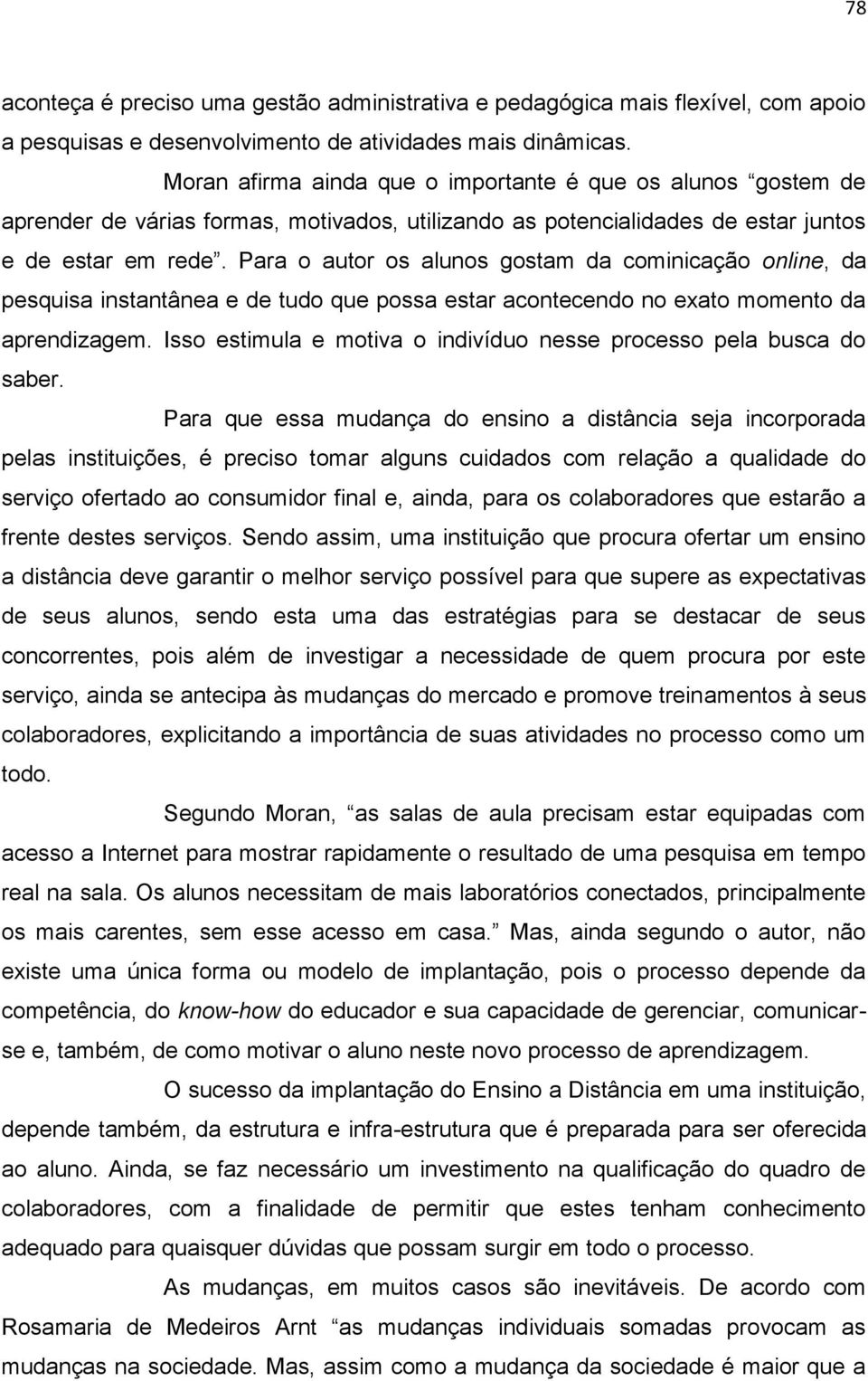 Para o autor os alunos gostam da cominicação online, da pesquisa instantânea e de tudo que possa estar acontecendo no exato momento da aprendizagem.