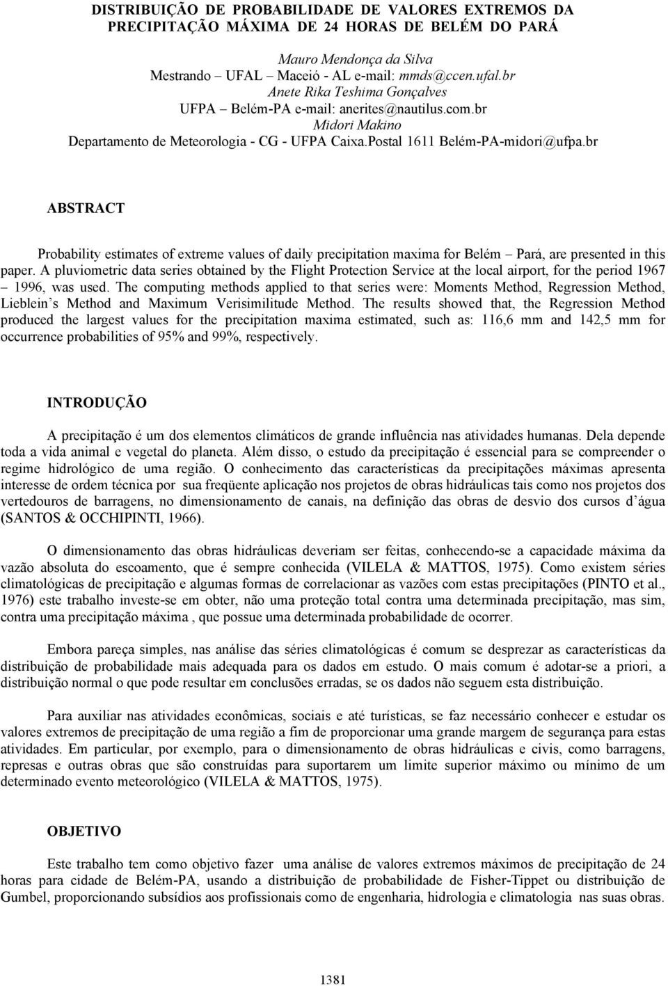 br ABSTRACT Probability stimats of xtrm valus of daily prcipitation maxima for Blém Pará, ar prsntd in this papr.