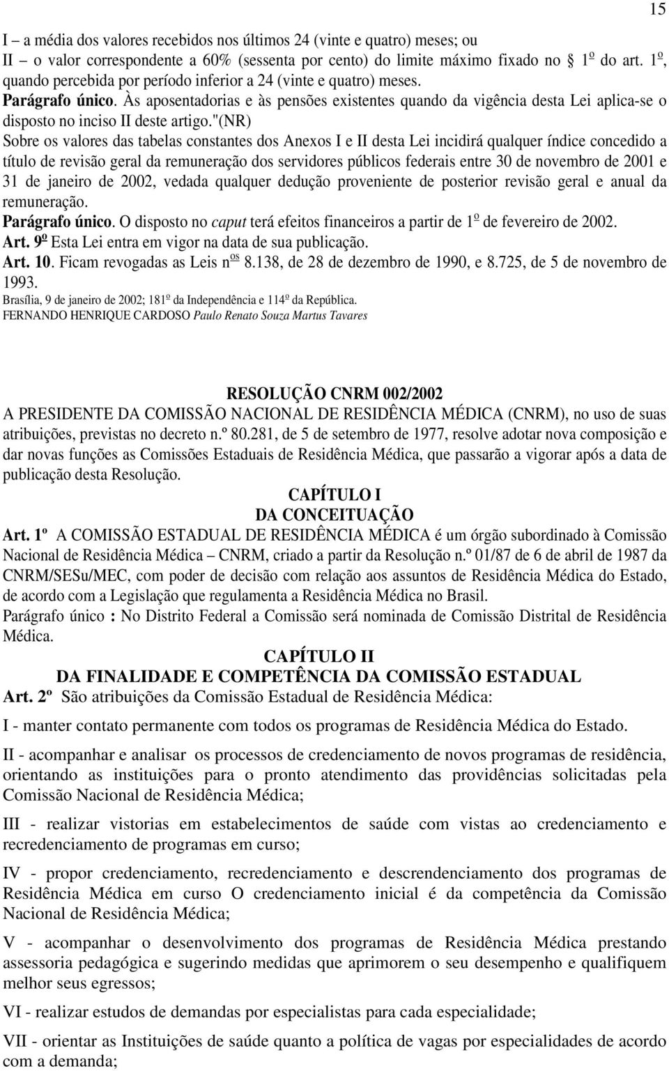 Às aposentadorias e às pensões existentes quando da vigência desta Lei aplica-se o disposto no inciso II deste artigo.