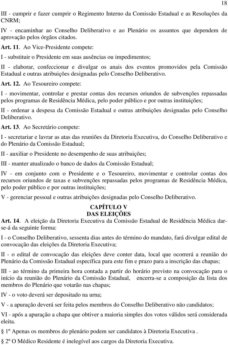 Ao Vice-Presidente compete: I - substituir o Presidente em suas ausências ou impedimentos; II - elaborar, confeccionar e divulgar os anais dos eventos promovidos pela Comissão Estadual e outras