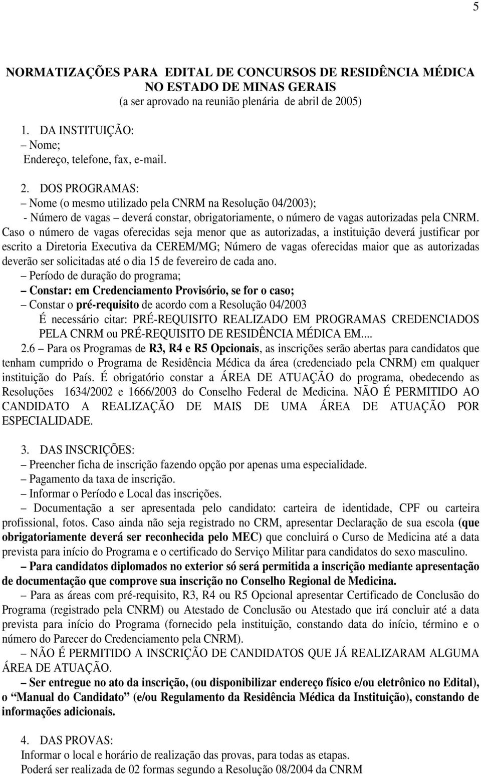 Caso o número de vagas oferecidas seja menor que as autorizadas, a instituição deverá justificar por escrito a Diretoria Executiva da CEREM/MG; Número de vagas oferecidas maior que as autorizadas