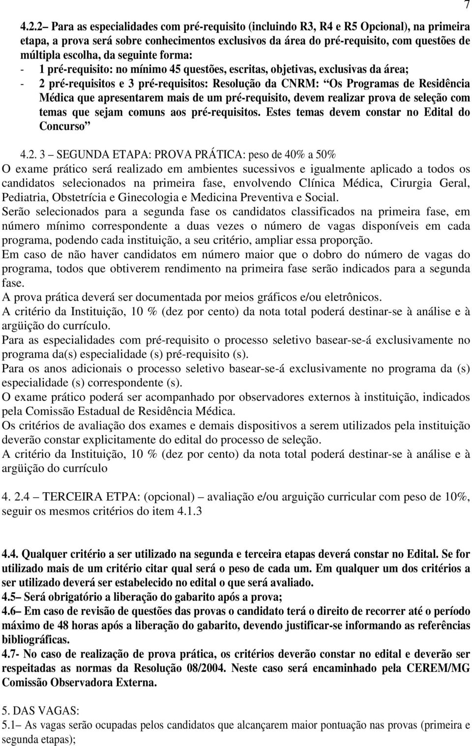 Médica que apresentarem mais de um pré-requisito, devem realizar prova de seleção com temas que sejam comuns aos pré-requisitos. Estes temas devem constar no Edital do Concurso 4.2.