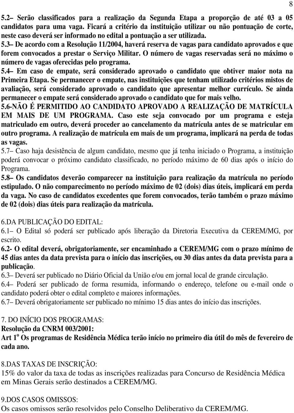 3 De acordo com a Resolução 11/2004, haverá reserva de vagas para candidato aprovados e que forem convocados a prestar o Serviço Militar.