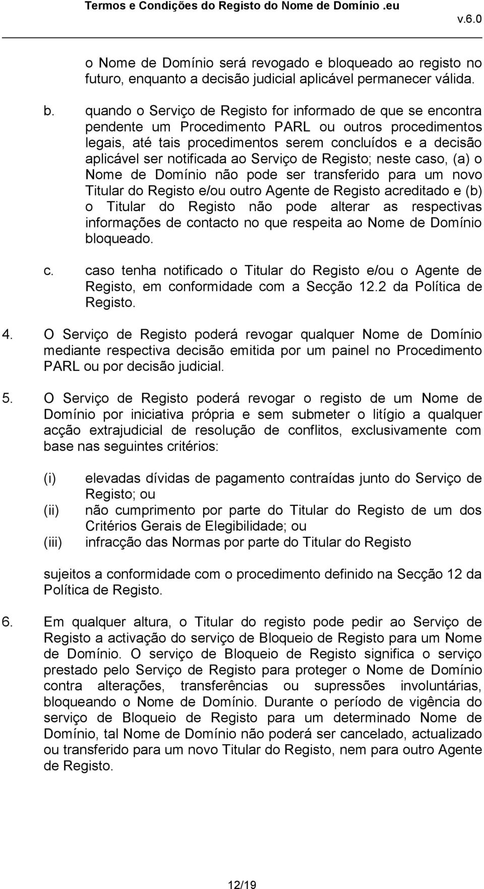 quando o Serviço de Registo for informado de que se encontra pendente um Procedimento PARL ou outros procedimentos legais, até tais procedimentos serem concluídos e a decisão aplicável ser notificada