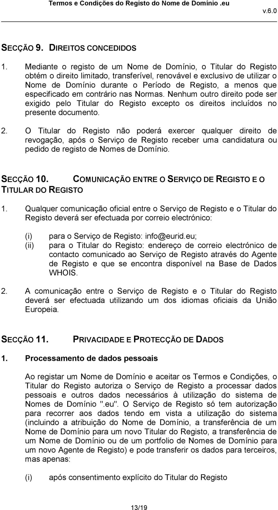 especificado em contrário nas Normas. Nenhum outro direito pode ser exigido pelo Titular do Registo excepto os direitos incluídos no presente documento. 2.