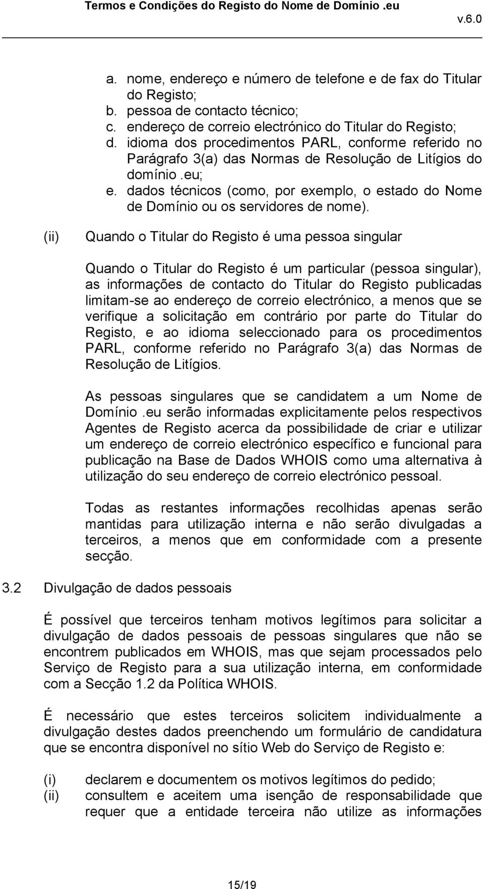 dados técnicos (como, por exemplo, o estado do Nome de Domínio ou os servidores de nome).