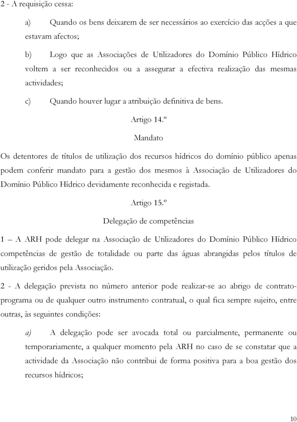 º Mandato Os detentores de títulos de utilização dos recursos hídricos do domínio público apenas podem conferir mandato para a gestão dos mesmos à Associação de Utilizadores do Domínio Público