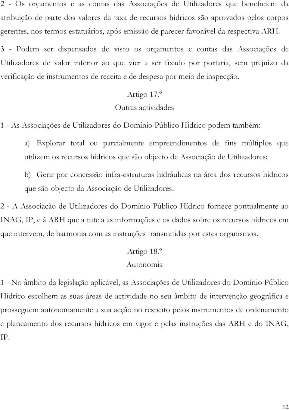 3 - Podem ser dispensados de visto os orçamentos e contas das Associações de Utilizadores de valor inferior ao que vier a ser fixado por portaria, sem prejuízo da verificação de instrumentos de