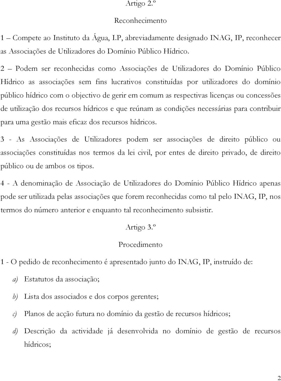 gerir em comum as respectivas licenças ou concessões de utilização dos recursos hídricos e que reúnam as condições necessárias para contribuir para uma gestão mais eficaz dos recursos hídricos.