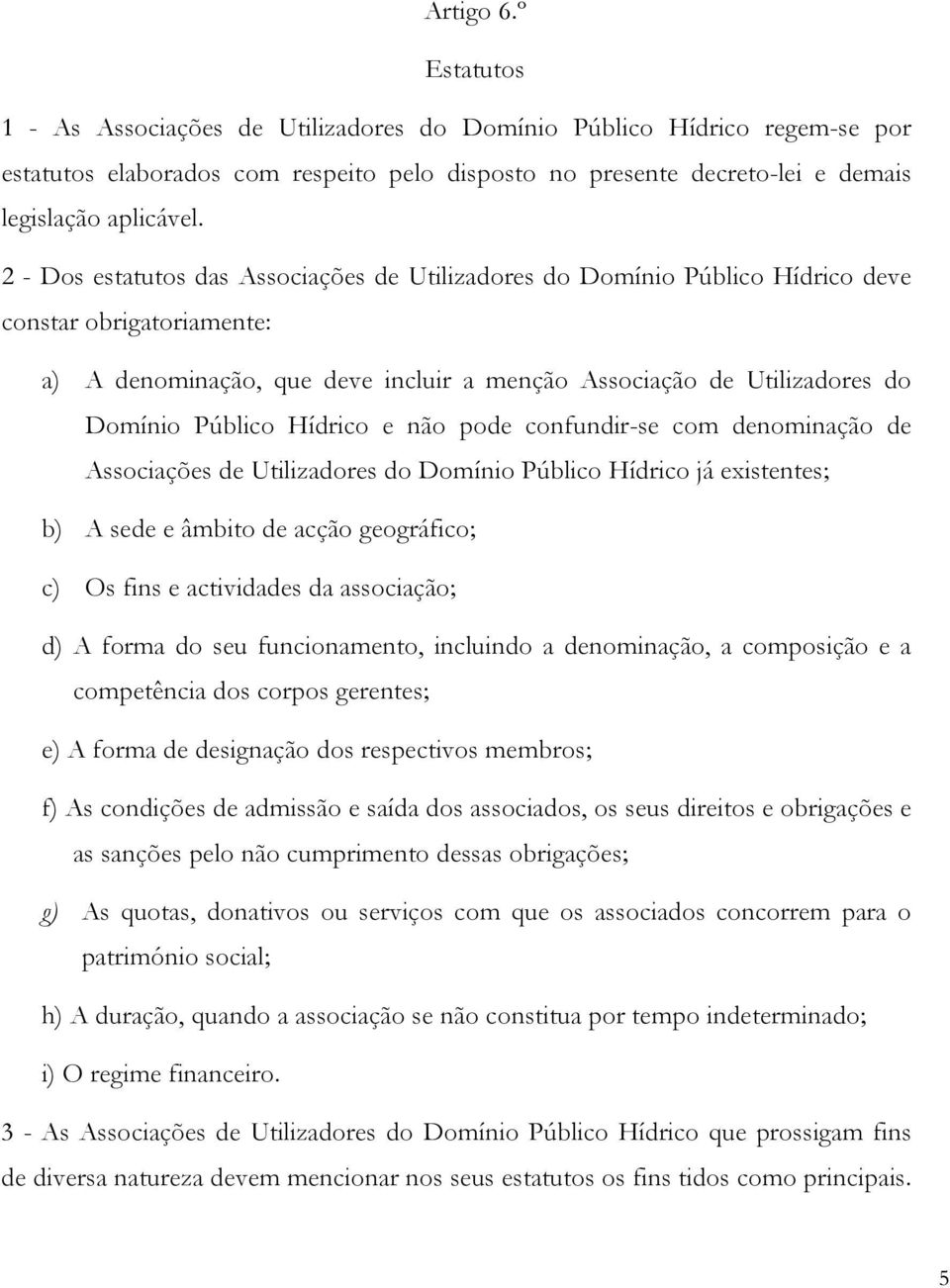 Hídrico e não pode confundir-se com denominação de Associações de Utilizadores do Domínio Público Hídrico já existentes; b) A sede e âmbito de acção geográfico; c) Os fins e actividades da