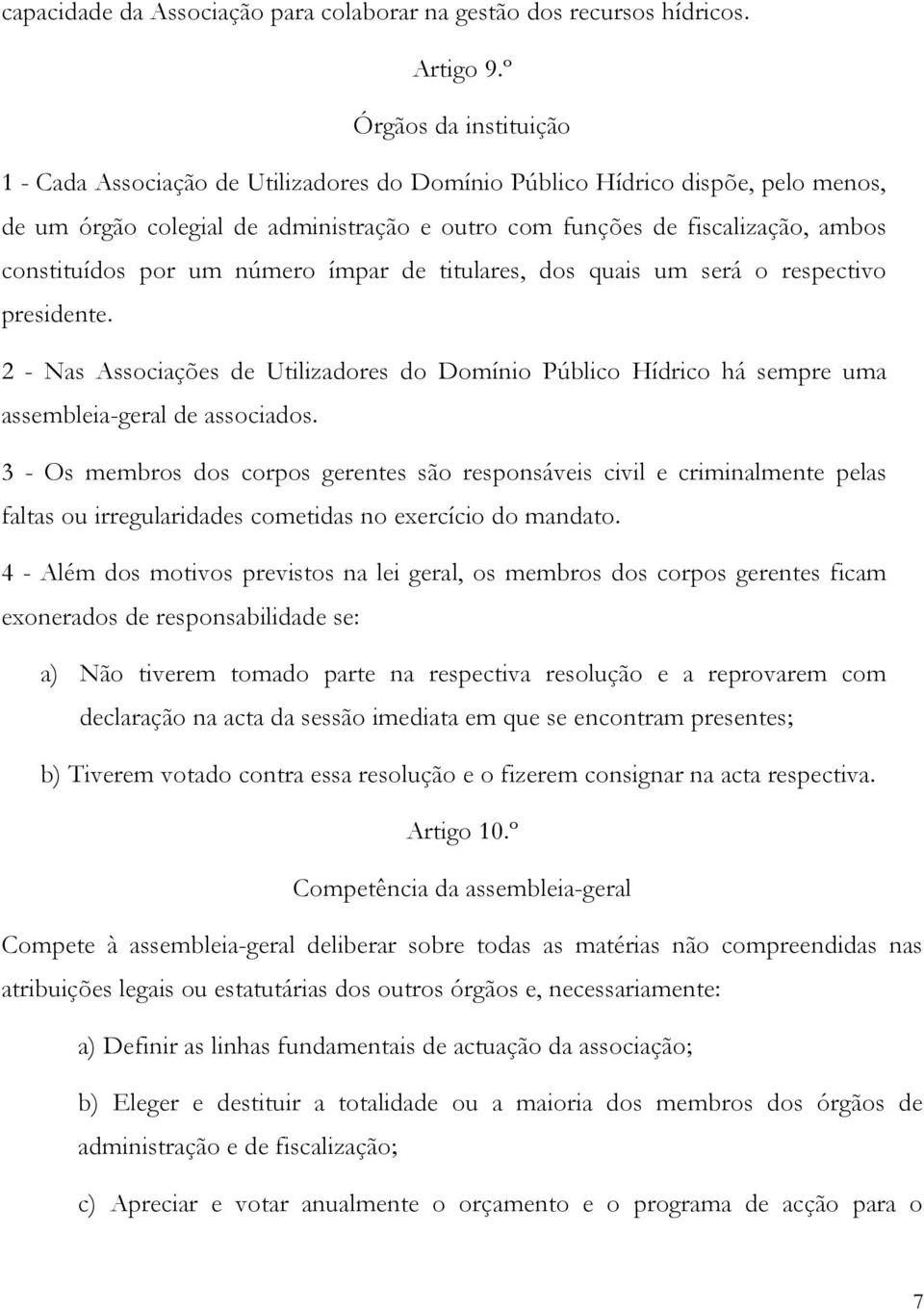 constituídos por um número ímpar de titulares, dos quais um será o respectivo presidente. 2 - Nas Associações de Utilizadores do Domínio Público Hídrico há sempre uma assembleia-geral de associados.